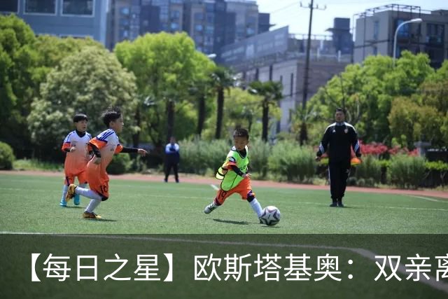 【每日之星】欧斯塔基奥：双亲离世重伤归来 绝杀制造荣誉时刻