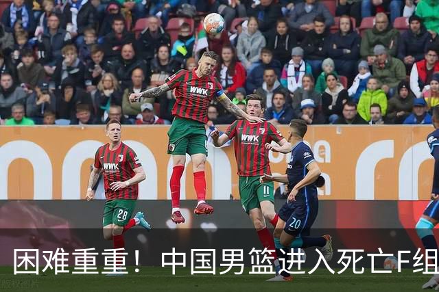 困难重重！中国男篮进入死亡F组，3大归化强敌拦路，也无战绩优势